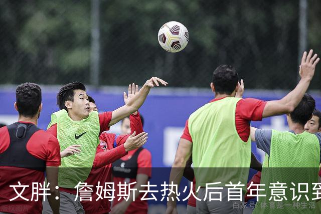 文胖：詹姆斯去热火后首年意识到很多球迷站在了他的对立面